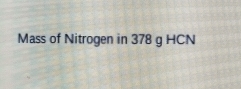 Mass of Nitrogen in 378 g HCN