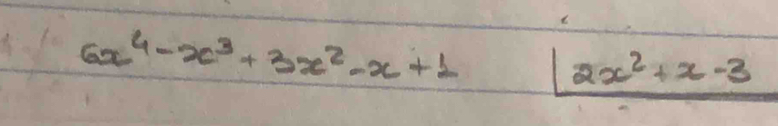 6x^4-x^3+3x^2-x+1
2x^2+x-3