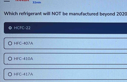 32mln
Which refrigerant will NOT be manufactured beyond 2020
HCFC-22
HFC-407A
HFC-410A
HFC-417A