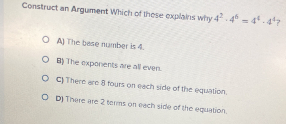 Construct an Argument Which of these explains why 4^2· 4^6=4^4· 4^4 ? A ...