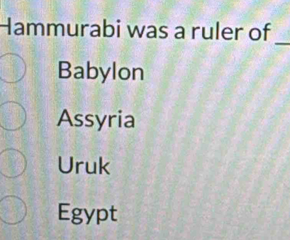 Hammurabi was a ruler of
_
Babylon
Assyria
Uruk
Egypt