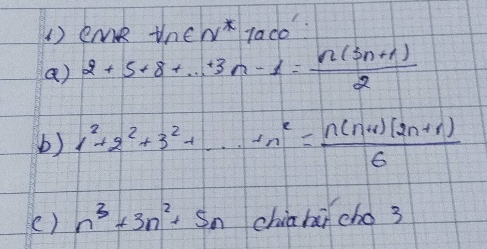 () emk the N^* Taco 
a) 2+5+8+·s +3n-1= (n(3n+1))/2 
b) 1^2+2^2+3^2+·s +n^2= (n(n+1)(2n+1))/6 
() n^3+3n^2+5n chiabin cho 3