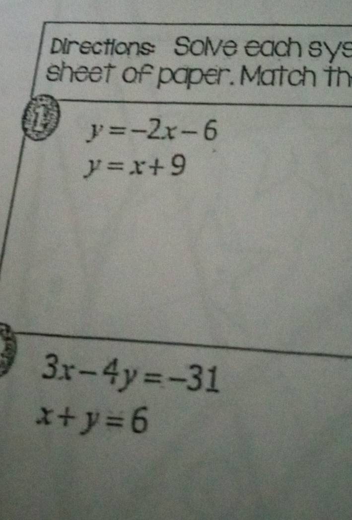 Directions: Solve each sys 
sheet of paper. Match th 
1 y=-2x-6
y=x+9
3x-4y=-31
x+y=6