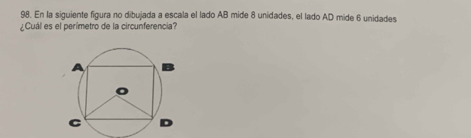 En la siguiente figura no dibujada a escala el lado AB mide 8 unidades, el lado AD mide 6 unidades 
¿Cuál es el perímetro de la circunferencia?