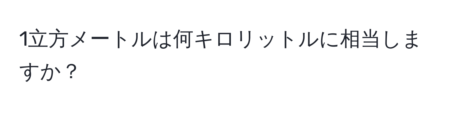 1立方メートルは何キロリットルに相当しますか？