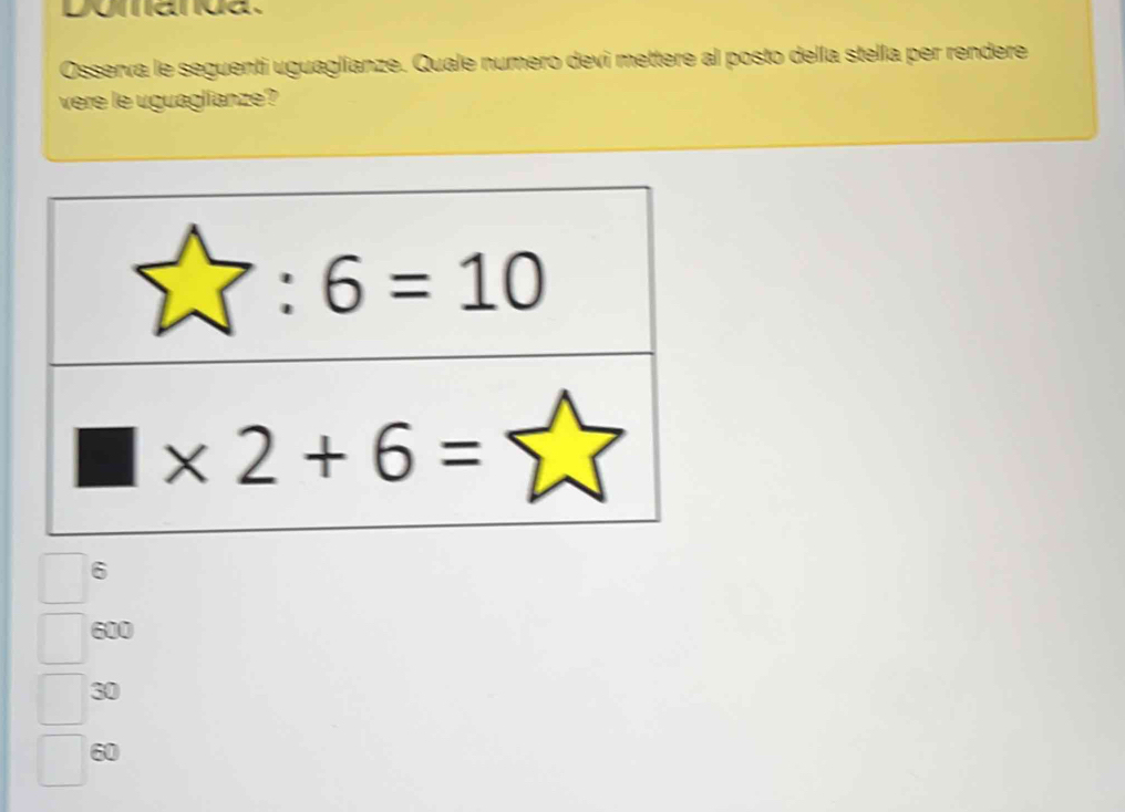 Dyral ka.
Osserva le seguenti uguaglianze. Quale numero devi mettere al posto della stella per rendere
vere le uguaglianze?
6
600
30
60