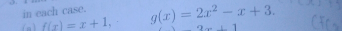 in each case.
( a ) f(x)=x+1, g(x)=2x^2-x+3.
2x+1