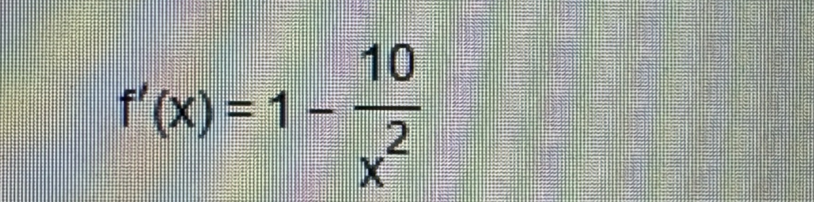 f'(x)=1- 10/x^2 