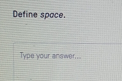 Define space. 
Type your answer...