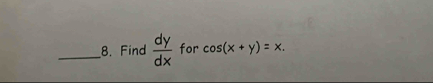 Find  dy/dx  for cos (x+y)=x.