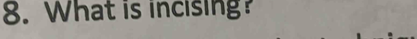 What is incising?