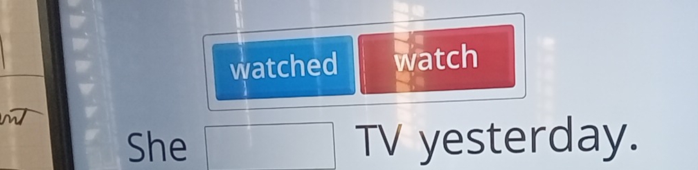 watched watch 
She □ TV yesterday.