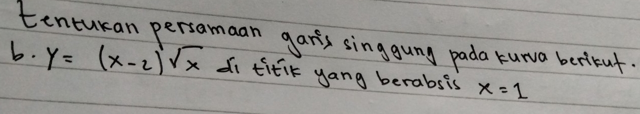 tenturan persamaan garis singgung pada turva berirut. 
b. y=(x-2)sqrt(x) di titik yang berabsis x=1