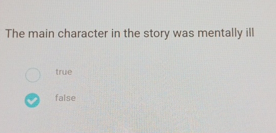 The main character in the story was mentally ill
true
false