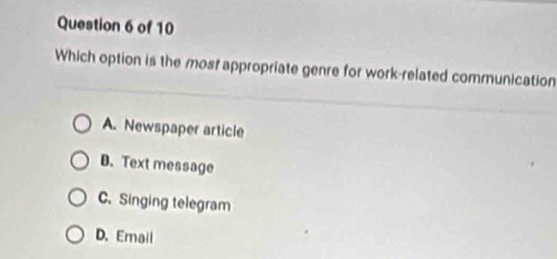 Which option is the most appropriate genre for work-related communication
A. Newspaper article
B. Text message
C. Singing telegram
D. Email