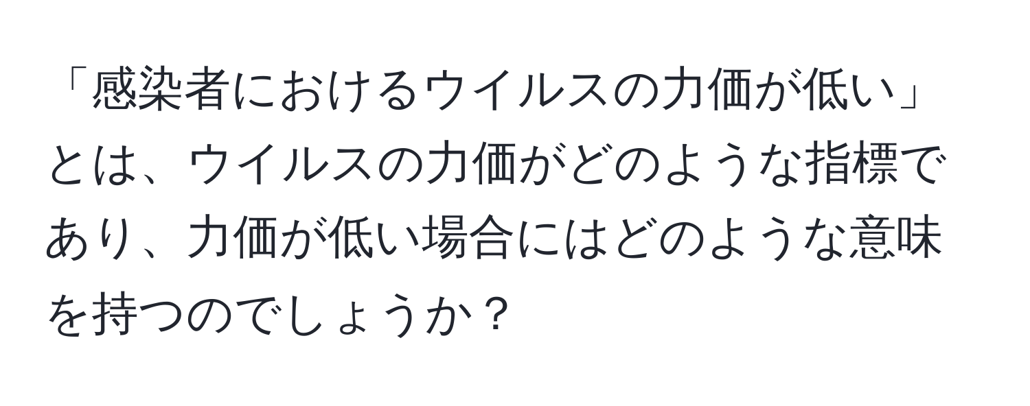 「感染者におけるウイルスの力価が低い」とは、ウイルスの力価がどのような指標であり、力価が低い場合にはどのような意味を持つのでしょうか？