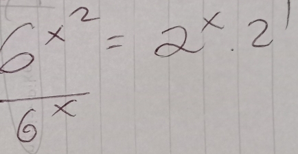 frac 6^(x^2)6^x=2^x2^1