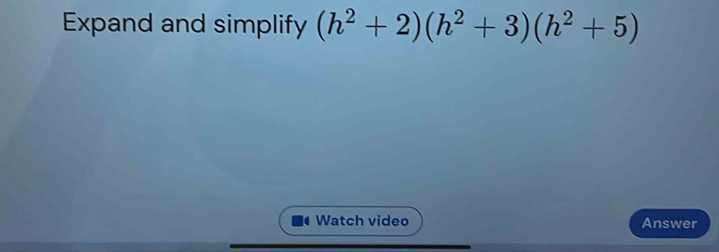 Expand and simplify (h^2+2)(h^2+3)(h^2+5)
Watch video Answer