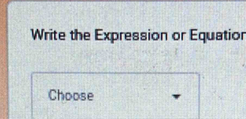 Write the Expression or Equation 
Choose