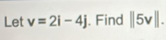 Let v=2i-4j. Find ||5v||.