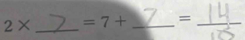 2* _ 
=7+ _ 
_ =