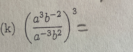 ( (a^3b^(-2))/a^(-3)b^2 )^3