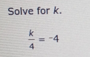 Solve for k.
 k/4 =-4