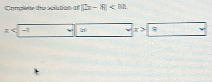 Camplete the solution of |2x-8||<10</tex>.
x< -</tex>
x> 9