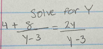 Solve for Y
4+ 8/y-3 = 2y/y-3 