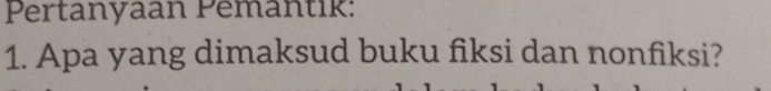 Pertanyaan Pemantik: 
1. Apa yang dimaksud buku fiksi dan nonfiksi?