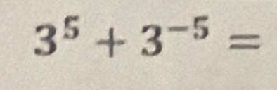 3^5+3^(-5)=