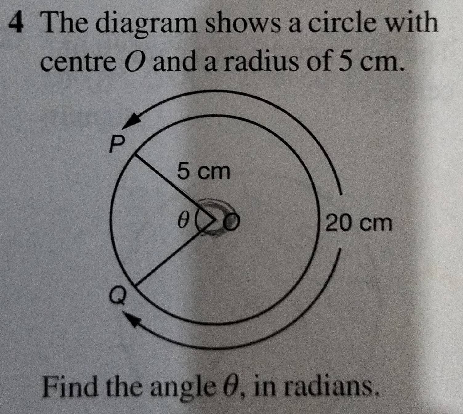 The diagram shows a circle with 
centre O and a radius of 5 cm. 
Find the angle θ, in radians.