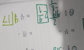  8/3 =
8
20.  43/7 =
21.  19/11 =
24. 
23  9/4 =  17/4 