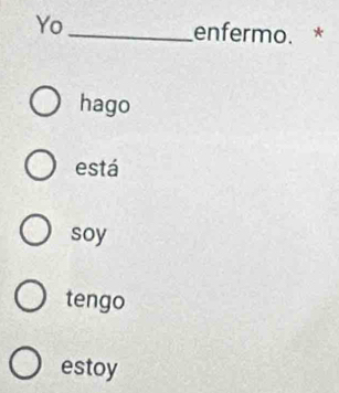 Yo _enfermo. *
hago
está
soy
tengo
estoy