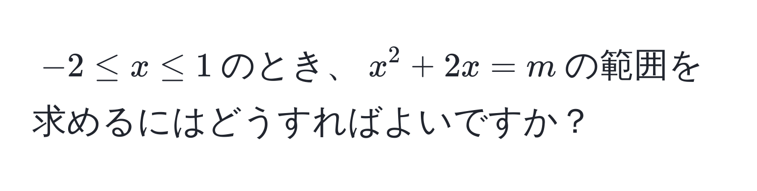 $-2 ≤ x ≤ 1$のとき、$x^2 + 2x = m$の範囲を求めるにはどうすればよいですか？