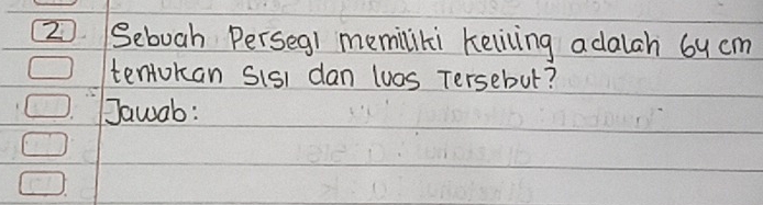 Seboah Perseg1 memiliki keliling adalah 6y cm
tenokan sSis dan luas Tersebut? 
Jawab: