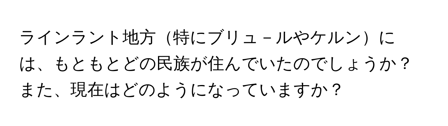 ラインラント地方特にブリュ－ルやケルンには、もともとどの民族が住んでいたのでしょうか？また、現在はどのようになっていますか？