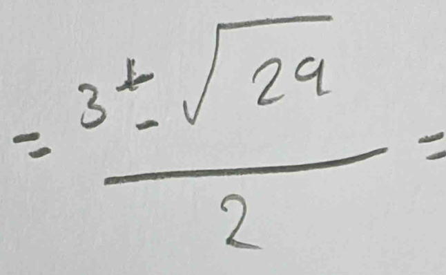 = 3± sqrt(29)/2 =