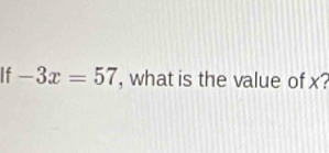 If -3x=57 , what is the value of x?