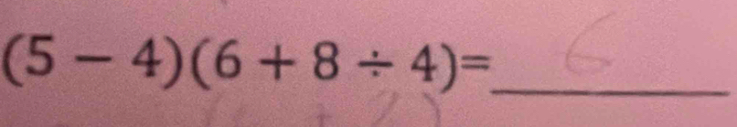 (5-4)(6+8/ 4)= _