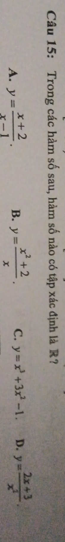 Trong các hàm số sau, hàm số nào có tập xác định là R?
A. y= (x+2)/x-1 . B. y= (x^2+2)/x . C. y=x^3+3x^2-1. D. y= (2x+3)/x^2 .