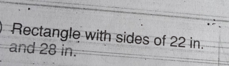 Rectangle with sides of 22 in. 
and 28 in.