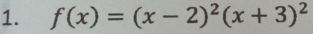 f(x)=(x-2)^2(x+3)^2