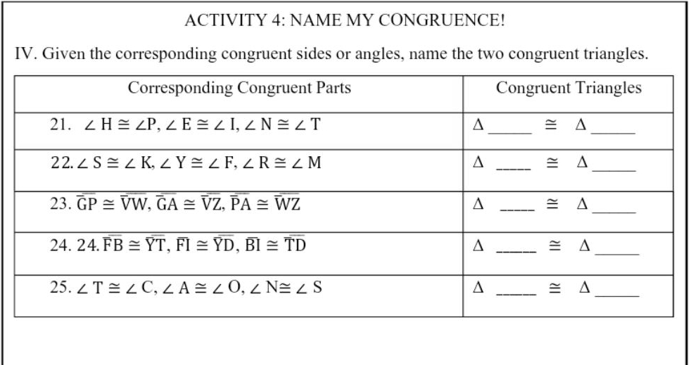 ACTIVITY 4: NAME MY CONGRUENCE!
IV. Given the corresponding congruent sides or angles, name the two congruent triangles.