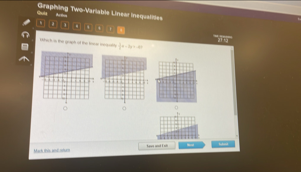 Quiz Graphing Two-Variable Linear Inequalities 
Active
1 a 3 8 6 1 a 
TiME RéMAinINg 
27:12 
Which is the graph of the linear inequality  1/2 x-2y=-6. 
Save and Exit Next Submit 
Mark this and return