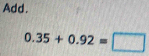 Add.
0.35+0.92=□