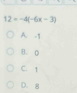 12=-4(-6x-3)
A. -1
B. 0
C. 1
D. 8