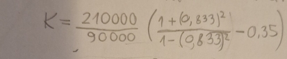 K= 210000/90000 (frac 1+(0,833)^211-(0,833)^2-0,35)