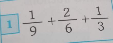 1  1/9 + 2/6 + 1/3 