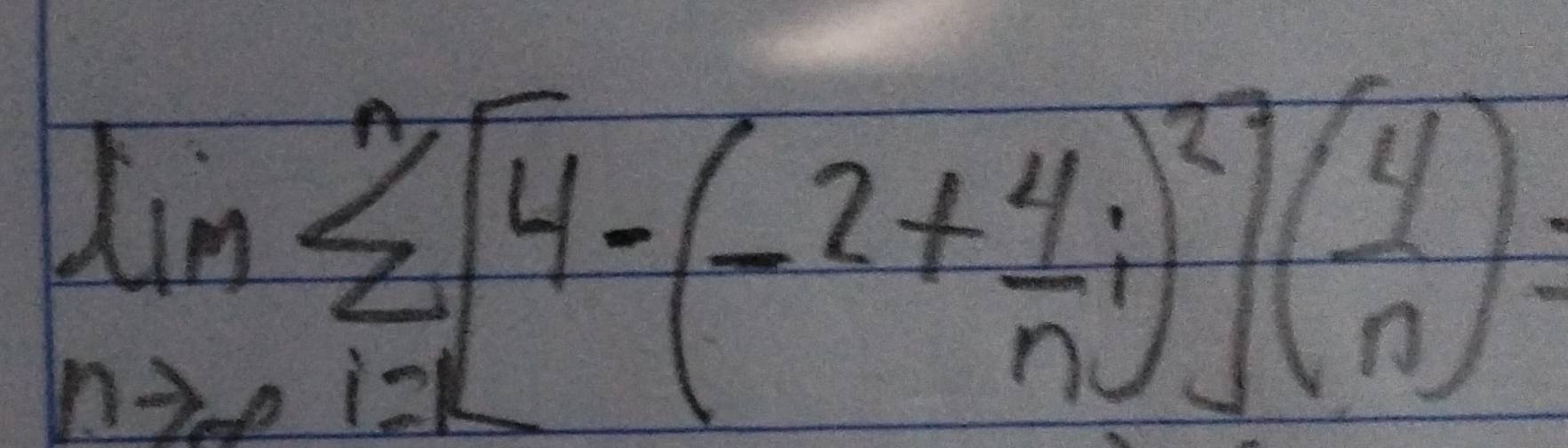 lim _nto ∈fty sumlimits _(i=1)^n[4-(-2+ 4/n i)^2]( 4/n )=